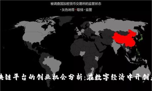区块链平台的创业机会分析：在数字经济中开创未来