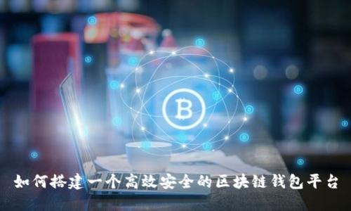 如何搭建一个高效安全的区块链钱包平台