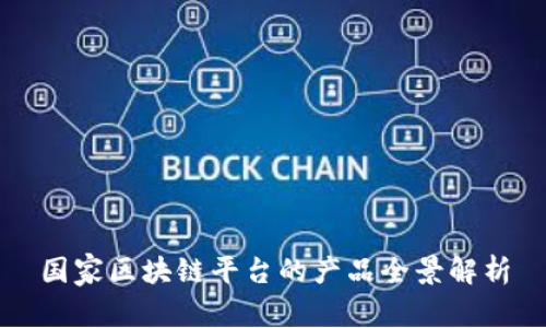 国家区块链平台的产品全景解析