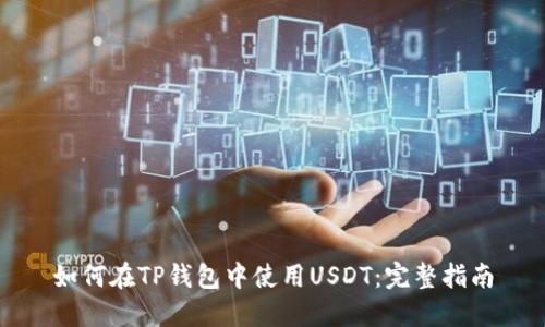 如何在TP钱包中使用USDT：完整指南