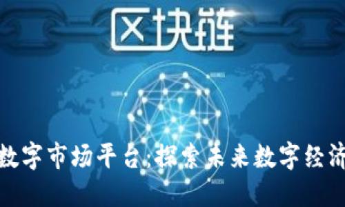 河北区块链数字市场平台：探索未来数字经济的创新之路