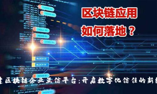 构建区块链企业互信平台：开启数字化信任的新纪元