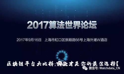 区块链平台大比拼：哪款才是你的最佳选择？