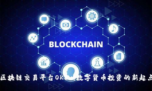 区块链交易平台OKEx：数字货币投资的新起点