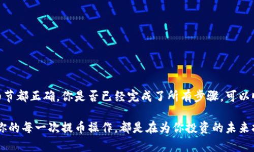 要将BNB（币安币）从币安提币到TP钱包，你需要了解一些必要的步骤和相关信息。以下是一个简单的指南：

### 如何将BNB提币到TP钱包

#### 第一步：准备工作

1. 下载并安装TP钱包
首先，你需要确保你的手机上已经安装了TP钱包。如果你还没有下载，可以去你的手机应用商店（如App Store或Google Play）搜索“TP钱包”并进行下载安装。

2. 创建/导入钱包
打开TP钱包后，如果你是新用户，则需要创建一个新钱包。按照屏幕提示设置安全密码，并保存助记词。如果你是已有用户，可以直接导入你的钱包。

#### 第二步：获取你的TP钱包地址

3. 查找你的TP钱包地址
在TP钱包中，选择BNB，并查看你的接收地址。这个地址是你在币安提币时需要用到的。务必复制好，确保没有任何错误，因为区块链交易不可逆。

#### 第三步：在币安提币

4. 登陆币安账户
打开币安网站或APP，登录你自己的交易账户。

5. 进入提币页面
在币安平台，选择“钱包”选项，然后点击“法币与现货”，找到BNB，并点击“提币”。

6. 填写提币信息
在提币页面，输入你刚刚复制的TP钱包地址，并填写提币数量。确保所有信息填写无误，特别是接收地址，错误的地址可能导致资金损失。而且，你是不是也在担心这样的问题呢？总是要确认几次才能放心的提币对吧？

7. 确认并提交提币请求
仔细检查所有信息后，提交提币请求。币安通常会要求你进行二次验证，例如输入短信验证码或使用应用验证码以确保安全。

#### 第四步：等待到账

8. 等待交易确认
提币请求提交后，交易将在区块链上被确认。一般情况下，BNB提币会比较快，但也可能受到网络拥堵等因素的影响。检查你的TP钱包，确认资金是否已到账。

### 提示

注意事项
1. **提币费用**：在币安提币时，会有一定的手续费，具体收费标准可在币安官网查看。
2. **提币限额**：币安的提币金额会有上下限，具体可以在提币页面查看。
3. **网络选择**：确保你选择正确的网络，有些钱包支持多个链，选错会导致提币失败。
4. **安全问题**：提币时，请确保你的与其他信息（如账户、钱包密码等）不泄露，以免造成资产损失。

#### 结语

总结
将BNB提到TP钱包实际上是一个非常简单的过程，只需几个步骤就可以完成。但在操作过程中，你一定要小心并确保每个细节都正确。你是否已经完成了所有步骤，可以顺利地把你的BNB资产转移到便于管理的TP钱包呢？确保你对整个过程理解透彻，以便将来更加顺畅地进行加密货币管理。

通过以上步骤，希望能够帮助你顺利将BNB从币安提币到TP钱包。如果在过程中遇到任何问题，欢迎随时询问相关支持，而你的每一次提币操作，都是在为你投资的未来打下基础。