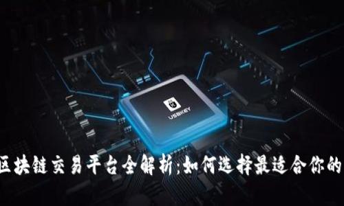 国内区块链交易平台全解析：如何选择最适合你的平台？