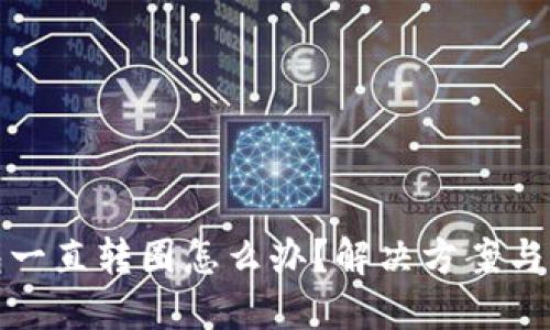 : TP钱包一直转圈怎么办？解决方案与操作指南