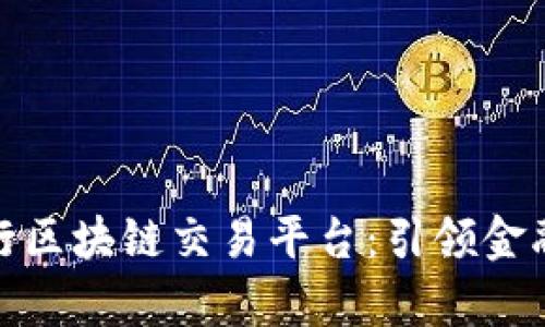 全面解析工行区块链交易平台：引领金融科技新时代