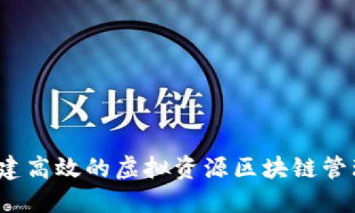 如何构建高效的虚拟资源区块链管理平台？