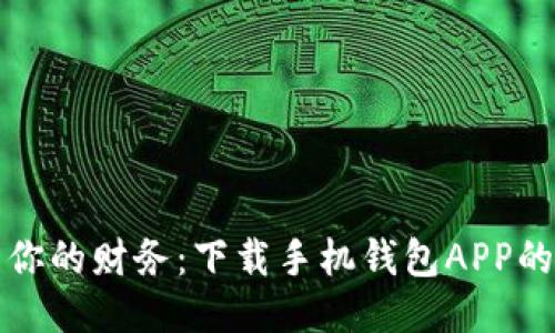 轻松管理你的财务：下载手机钱包APP的终极指南