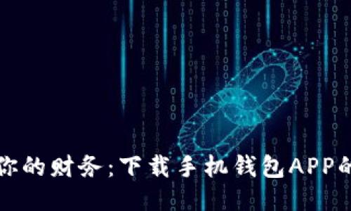 轻松管理你的财务：下载手机钱包APP的终极指南