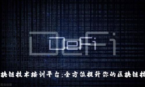 区块链技术培训平台：全方位提升你的区块链技能
