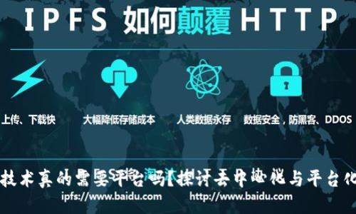 区块链技术真的需要平台吗？探讨去中心化与平台化的纠结