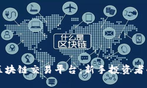如何选择区块链交易平台：新手投资者的全面指南
