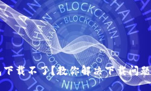 新小花钱包下载不了？教你解决下载问题的终极指南