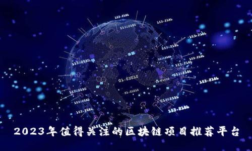 2023年值得关注的区块链项目推荐平台