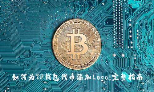 如何为TP钱包代币添加Logo：完整指南