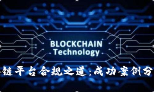 探索区块链平台合规之道：成功案例分享与解析