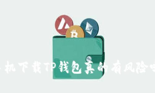 手机下载TP钱包真的有风险吗？