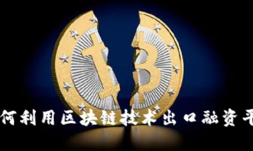 如何利用区块链技术出口融资平台