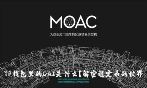 TP钱包里的DAI是什么？解密稳定币的世界
