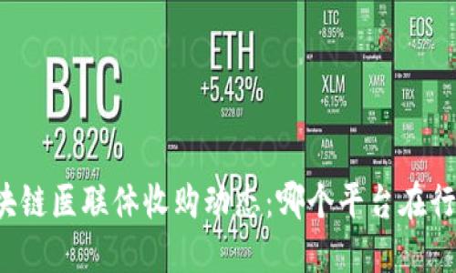 区块链医联体收购动态：哪个平台在行动？