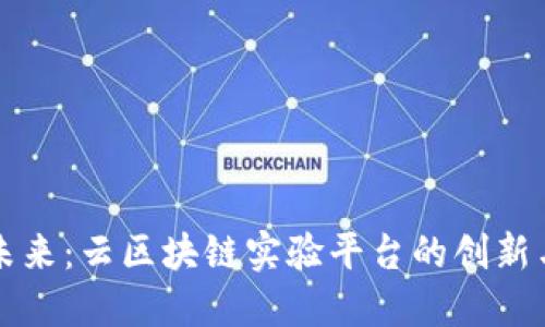 探索未来：云区块链实验平台的创新与应用