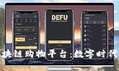 值得信赖的区块链购物平台：数字时代的购物新体验