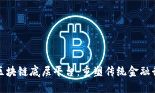 探索金融区块链底层平台：重塑传统金融行业的未来