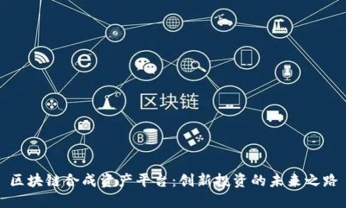 区块链合成资产平台：创新投资的未来之路