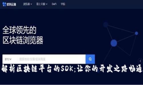 全面解析区块链平台的SDK：让你的开发之路畅通无阻