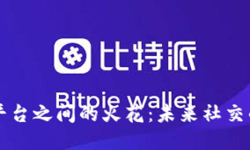 区块链社交平台之间的火花：未来社交的创新与挑战