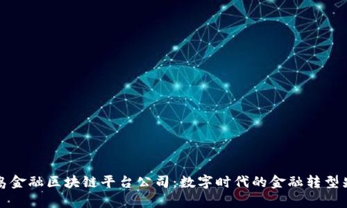 青岛金融区块链平台公司：数字时代的金融转型先锋