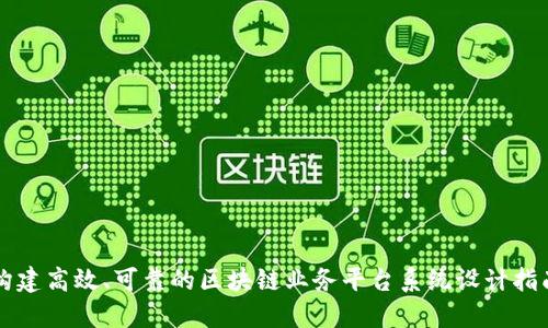 构建高效、可靠的区块链业务平台系统设计指南