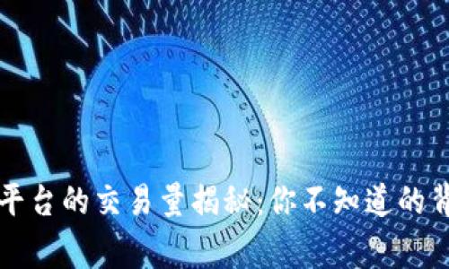 区块链平台的交易量揭秘：你不知道的背后故事