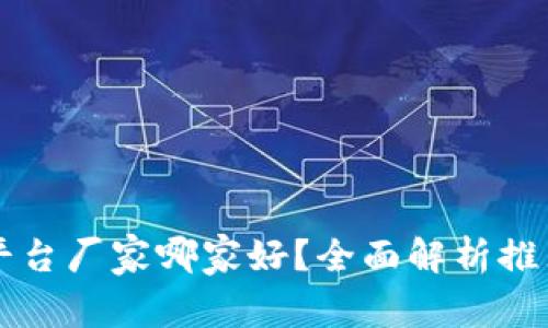 区块链购物平台厂家哪家好？全面解析推荐及行业动态