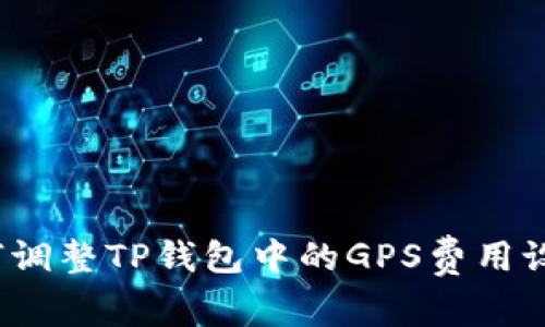 如何调整TP钱包中的GPS费用设置？