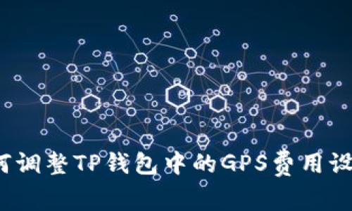 如何调整TP钱包中的GPS费用设置？