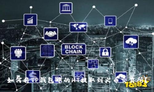 如何将TP钱包中的HT提取到火币交易所？