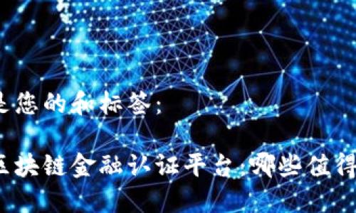 以下是您的和标签：

揭秘区块链金融认证平台：哪些值得关注？