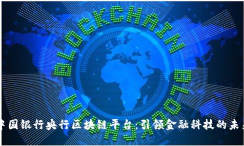 中国银行央行区块链平台：引领金融科技的未来