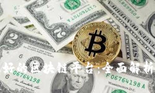 选择最好的区块链平台：全面解析与推荐