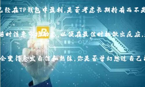   如何通过TP钱包卖出马币？ / 

 guanjianci TP钱包, 马币, 数字货币交易, 钱包使用 /guanjianci 

引言
在数字货币的世界中，钱包的选择和使用至关重要。TP钱包作为一个流行的数字货币钱包，为用户提供了方便的交易平台。在这里，我们将重点讨论如何通过TP钱包出售马币。你是否曾经因为不知道如何操作而感到困惑？别担心，本文将带你走过每一步，确保你能轻松驾驭这一过程。

什么是TP钱包？
TP钱包是一款多功能的数字货币钱包，支持多种虚拟货币的存储和交易。这个平台不仅用户友好，而且还提供安全性高的资产管理功能。随着越来越多的人开始接触数字货币，TP钱包也因此逐渐受到了热爱数字货币交易者的青睐。

马币简介
马币，即马来西亚林吉特（MYR），是马来西亚的法定货币。在数字货币环境下，马币的交易可以通过各种平台进行。而将马币兑换为数字货币，或者将其出售为现金，都会用到TP钱包。那么，如何通过TP钱包来卖马币呢？

步骤一：下载和注册TP钱包
首先，你需要在你的手机上下载TP钱包应用。你是否在思考自己应该选择哪个平台的应用呢？TP钱包在各大应用商店均有提供。下载后，你需要注册一个账户。填写必要的个人信息、设置密码后，你就可以登录了。

步骤二：充值马币到TP钱包
在你能出售马币之前，首先要确保你的TP钱包中有足够的马币。你可以通过银行转账、第三方支付平台或其他方式将马币充值到钱包中。通过什么样的方式更方便呢？这要根据你的个人偏好和当地的转账规定来决定。

步骤三：选择交易对
接下来，在TP钱包的界面上选择出售马币的交易对。在这里，你会找到与你的马币相对应的数字货币或法币选项。像比特币、以太坊等流行数字货币都是可选择的目标。这时候你可以问自己：你更希望和哪种货币进行交易呢？

步骤四：下单出售马币
一旦你选择了交易对，就可以下单了。设置出售马币的数量和价格。价格的选择往往需要对市场行情进行一定的评估，你是否关心当前的行市？别忘了在这时查看一下相关的市场资讯，这能帮助你做出更明智的决定。

步骤五：确认交易
下完单后，确认你的交易信息是否正确。一旦你确认后，交易就会自动进行，马币将被出售并转换为你选择的数字货币或法定货币。在确认交易信息时，你是否也会顾虑万一打错了数字该怎么办？没关系，仔细核对就是避免错误的最佳方式。

步骤六：提现或继续投资
交易完成后，你可以选择将兑换的数字货币提现到自己的银行账户，或者继续在TP钱包中投资其他数字货币。如果你已经在TP钱包中盈利，是否考虑长期持有而不是立刻提现呢？这是一个值得思考的问题。

小贴士
在进行任何数字货币交易时，安全性应该是首要考虑的因素。使用TP钱包时，务必设置强密码，并开启双重认证。此外，随时注意市场动态，以便在最佳时机做出反应。是否有过因为市场波动而错失良机的经历？保持敏感和谨慎，往往能让你在投资之路上走得更远。

总结
通过TP钱包出售马币并不是一件复杂的事情，只要按照上述步骤进行，就能顺利完成。随着你对这个过程的熟悉，你也会变得愈发自信和熟练。你是否曾幻想过自己能在数字货币的世界中游刃有余？只要多加练习，你也绝对能够做到！

最后，祝愿你在数字货币交易的旅程中获得丰厚的回报，踏上成功之路！