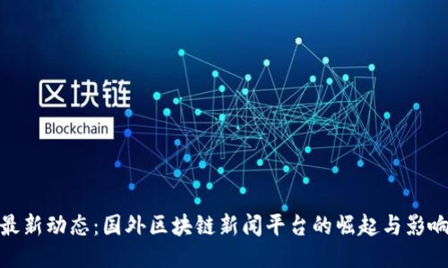 最新动态：国外区块链新闻平台的崛起与影响