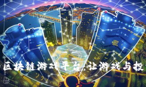 探索免费的区块链游戏平台：让游戏与投资完美结合
