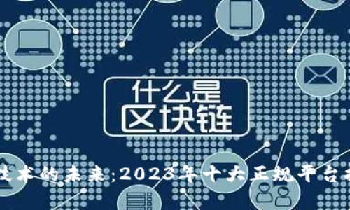 区块链技术的未来：2023年十大正规平台排名分析