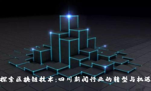 探索区块链技术：四川新闻行业的转型与机遇