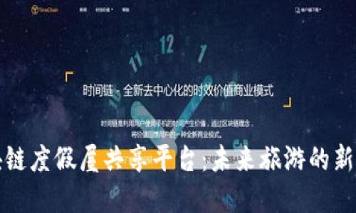 区块链度假屋共享平台：未来旅游的新选择