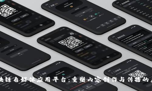 区块链自媒体应用平台：重塑内容创作与传播的未来