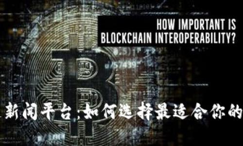区块链新闻平台：如何选择最适合你的信息源